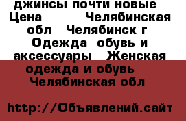 джинсы почти новые › Цена ­ 400 - Челябинская обл., Челябинск г. Одежда, обувь и аксессуары » Женская одежда и обувь   . Челябинская обл.